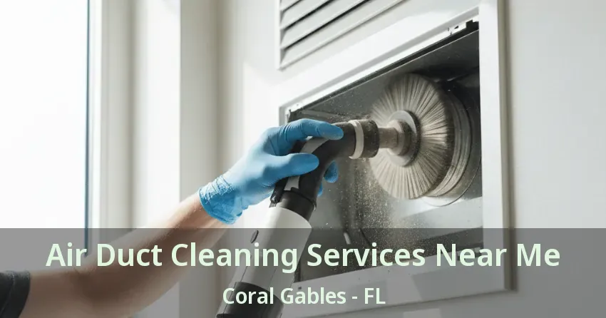 Air Duct Cleaning Services Near Me Coral Gables - FL