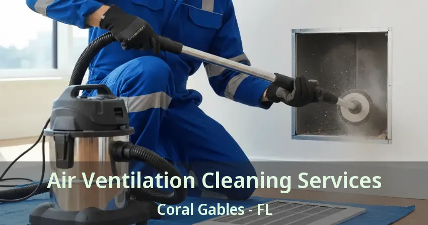 Air Ventilation Cleaning Services Coral Gables - FL Air Ventilation Cleaning Services Coral Gables - FL