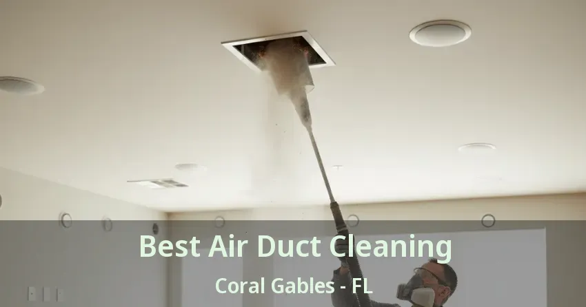 Best Air Duct Cleaning Coral Gables - FL Best Air Duct Cleaning Coral Gables - FL