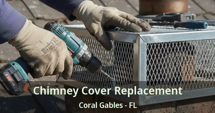 Chimney Cover Replacement Coral Gables - FL