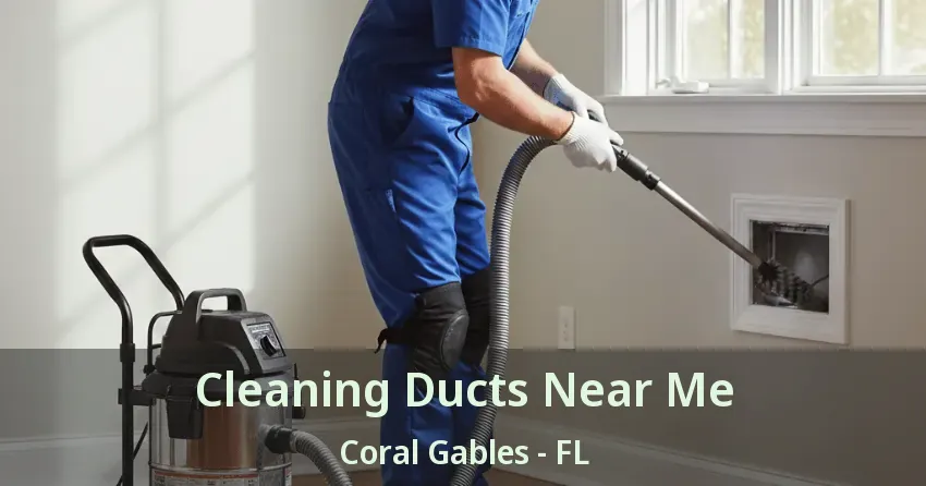 Cleaning Ducts Near Me Coral Gables - FL