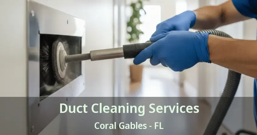 Duct Cleaning Services Coral Gables - FL Duct Cleaning Services Coral Gables - FL