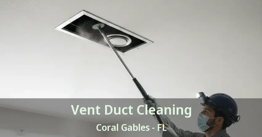 Vent Duct Cleaning Coral Gables - FL Vent Duct Cleaning Coral Gables - FL