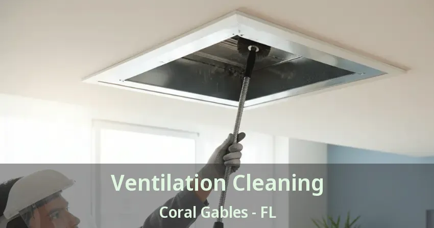 Ventilation Cleaning Coral Gables - FL